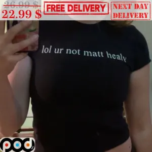 Lol Ur Not Matt Healy Shirt
