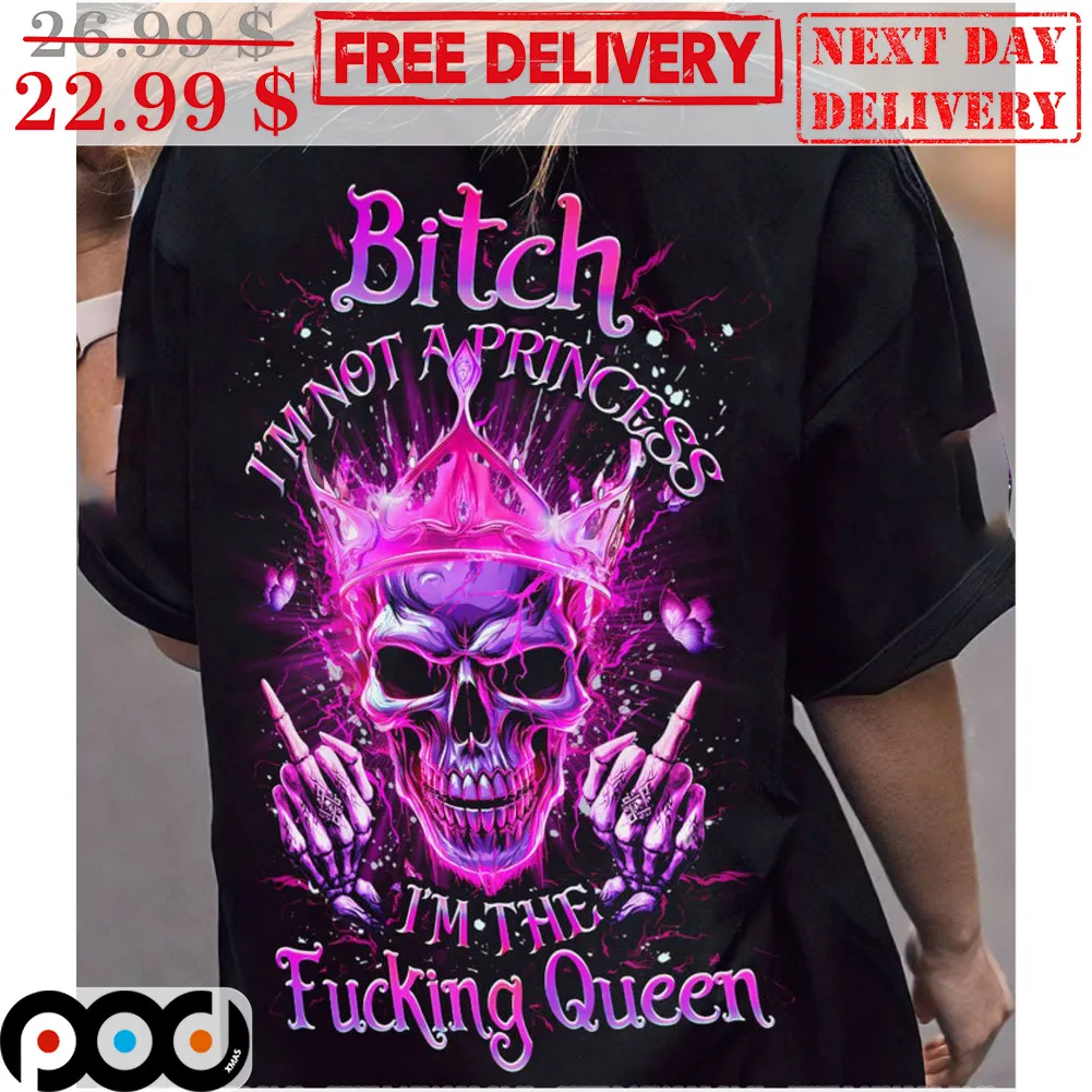 Skull Crown Fuck Bitch I'm Not A Princess I'm The Fucking Queen Shirt
