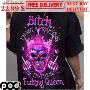 Skull Crown Fuck Bitch I'm Not A Princess I'm The Fucking Queen Shirt