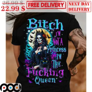 Witch Bitch I'm Not A Princess I'm The Fucking Queen Shirt