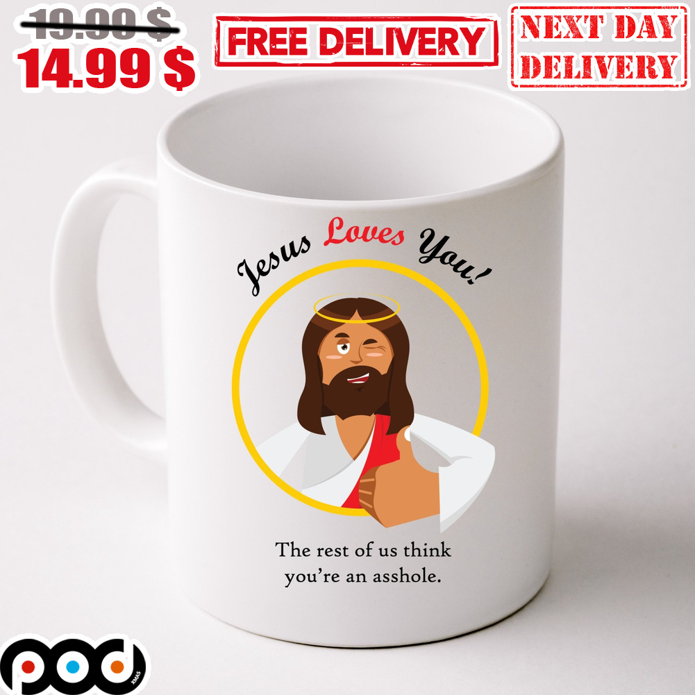 Jesus Loves You The Rest Of Us Think You're An Asshole Mug