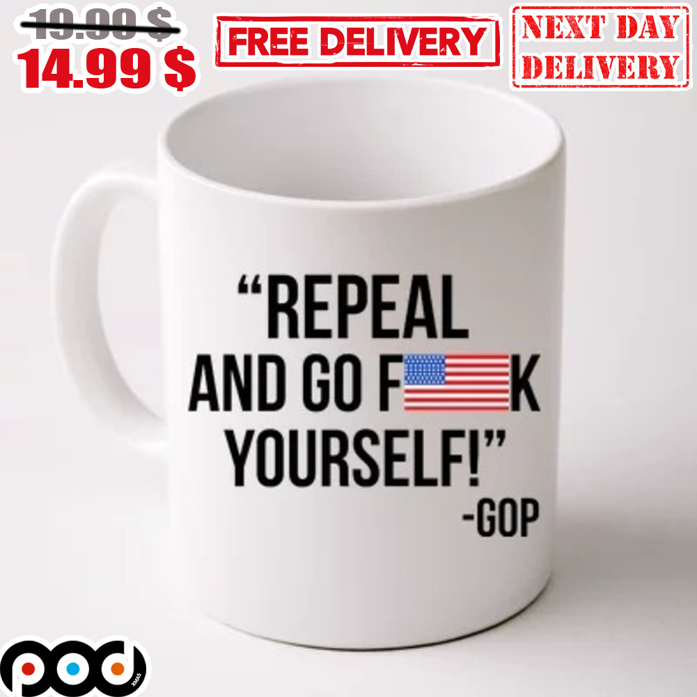 Repeal And Go Fuck Yourself Gop American Flag Mug