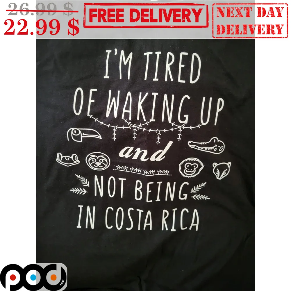 I'm Tired Of Waking Up And Not Being In Costa Rica Shirt