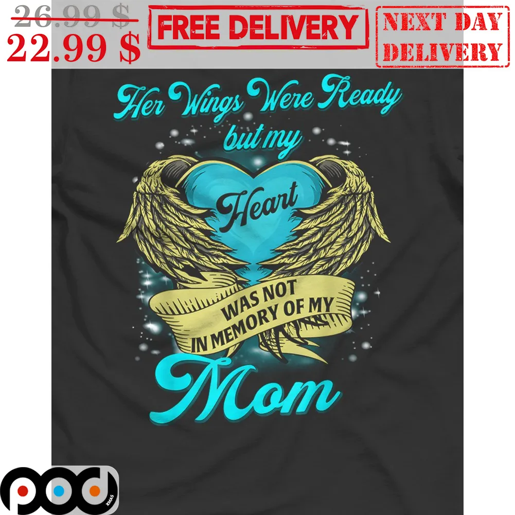 Memorial Her Wings Were Ready But Heart Was Not In Memory Of My Mom Custom Shirt