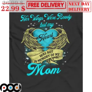 Memorial Her Wings Were Ready But Heart Was Not In Memory Of My Mom Custom Shirt