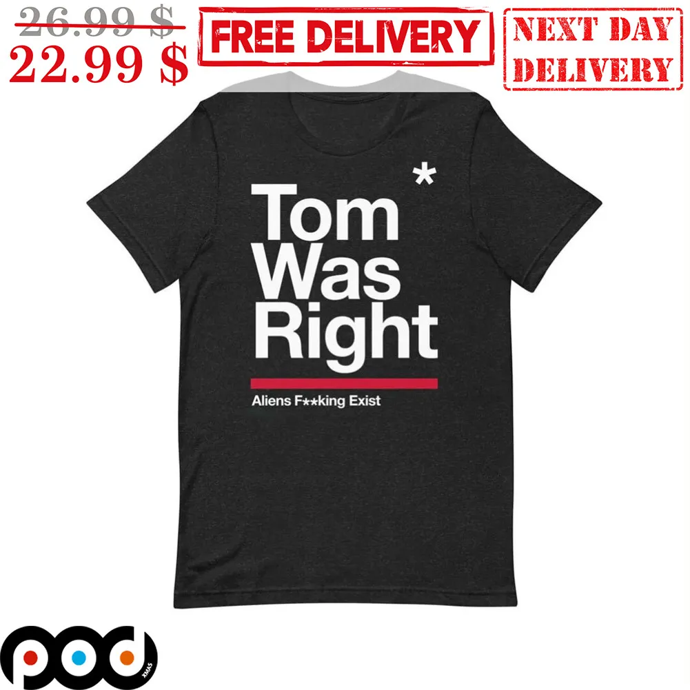 Tom Was Right Aliens Fucking Exist Shirt