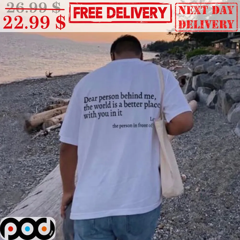 Dear Person Behind Me The World Is A Better Place With You In It Shirt
