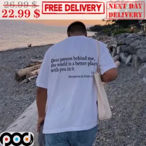 Dear Person Behind Me The World Is A Better Place With You In It Shirt