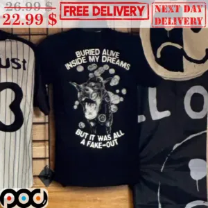 Dog Buried Alive Inside My Dreams But It Was All A Fack-out Shirt