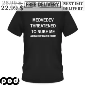Medvedev Threatened To Nuke Me And All I Got Was This T-Shirt Shirt