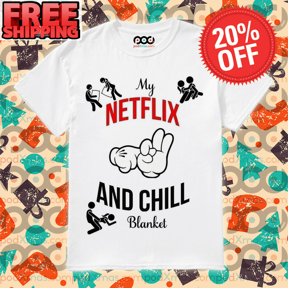 My Netflix And Chill Blanket Make Love Posture Sex Shirt - Custom Xmas Gift