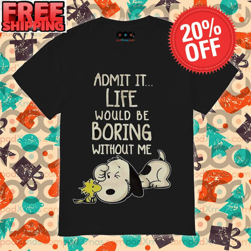 Snoopy Admit It Life Would Be Boring Without Me Shirt