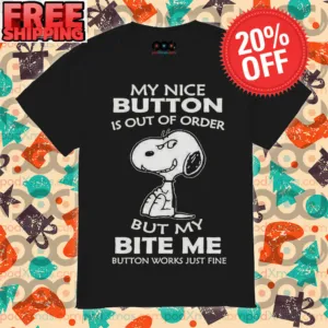 Snoopy My Nice Button Is Out Of Order But My Bite Me Button Works Just Fine Shirt