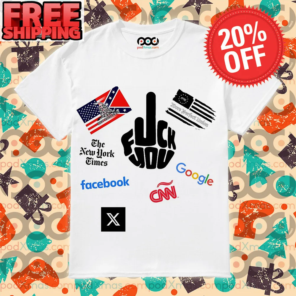 The New York Times Facebook X CNN Google Fuck You Shirt