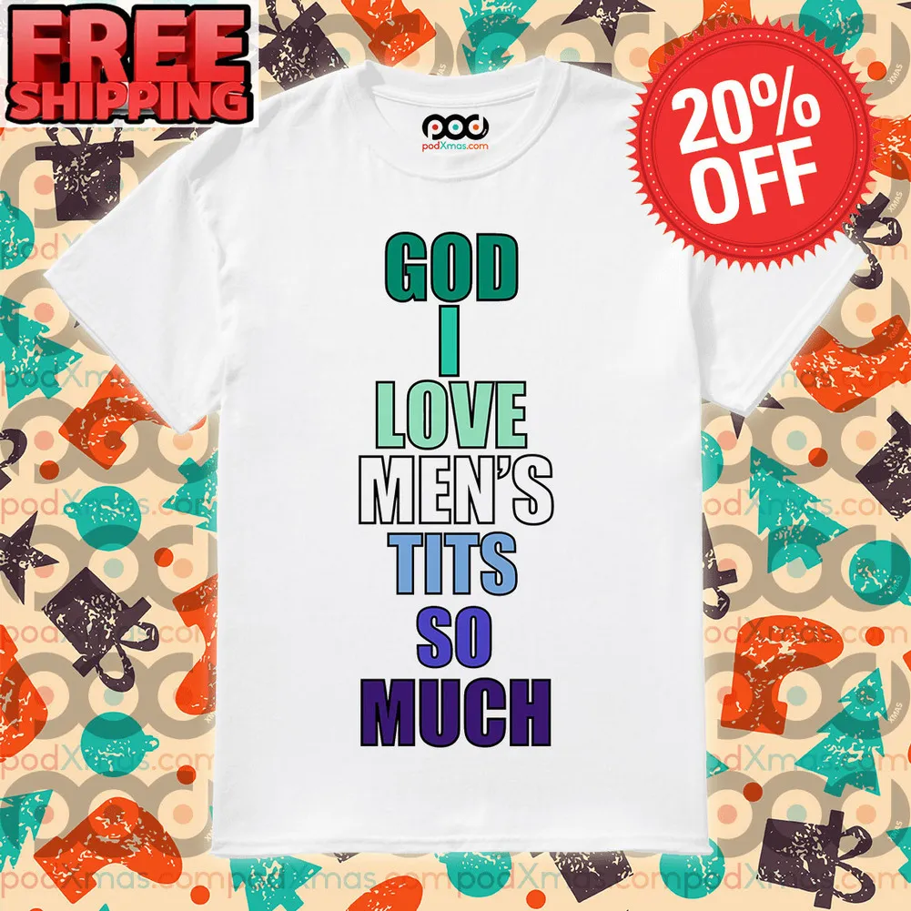 God I Love Men's Tit's So Much Shirt
