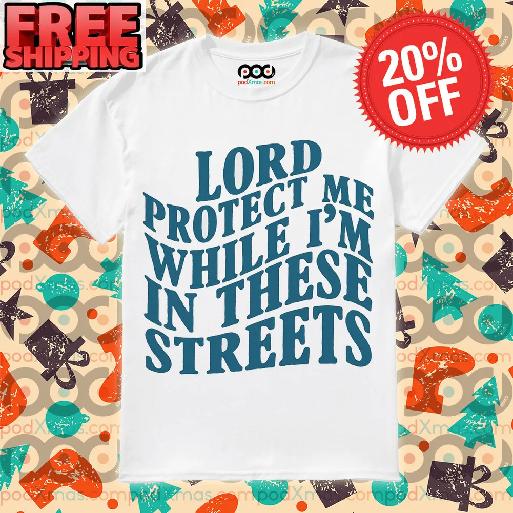 Lord Protect Me While I'm In These Streets Shirt