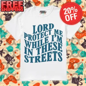 Lord Protect Me While I'm In These Streets Shirt