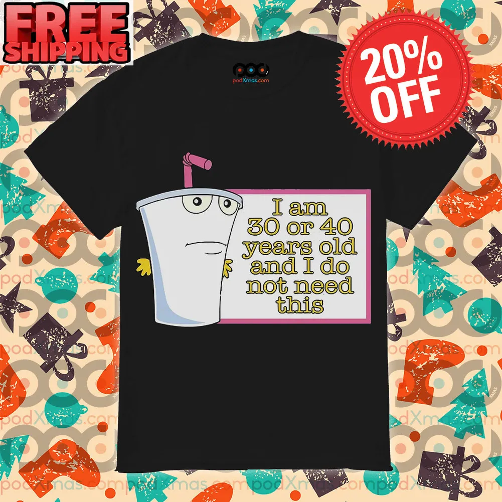Plastic Glass I Am 30 Or 40 Years Old And I Do Not Need This Shirt