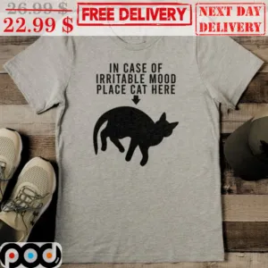 Cat In Case Of Irritable Mood place Cat here Shirt