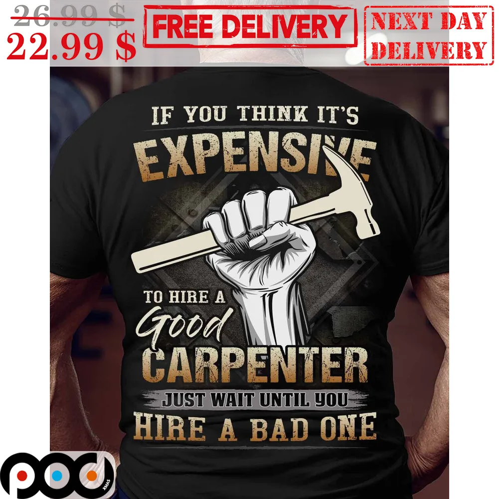 If You Think It's Expensive To Hire A Good Carpenter Just Wait Until You Hire A Bad One Vintage Shirt