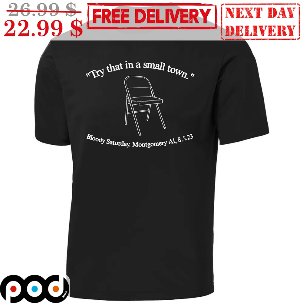 Try That In A Small Town Bloody Saturday Montgomery A1, 8.5.23 Shirt