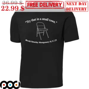 Try That In A Small Town Bloody Saturday Montgomery A1, 8.5.23 Shirt