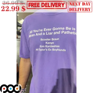 All You're Ever Gonna Be Is Mean And A Liar And Pathetic Scooter Braun Kanye Kim Kardashian All Taylor's Ex Boyfriends Shirt