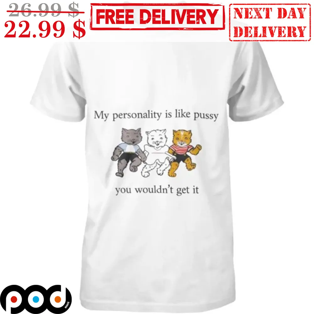 Cat My Personality Is Like Pussy You Wouldn't Get It Shirt