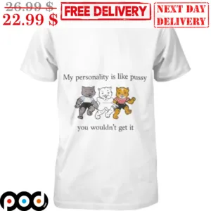 Cat My Personality Is Like Pussy You Wouldn't Get It Shirt