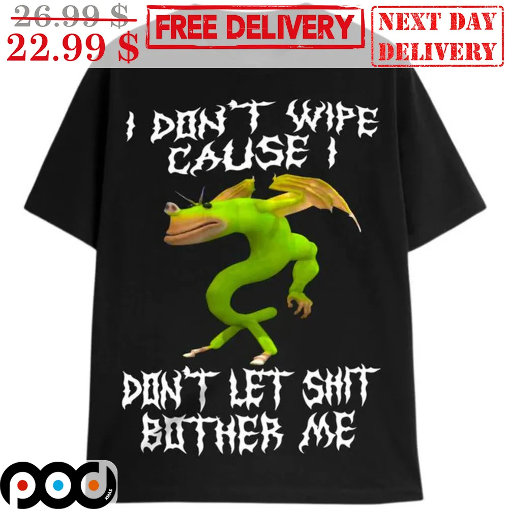 Dragon I Don't Wipe Cause I Don't Let Shit Bother Me Shirt