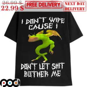 Dragon I Don't Wipe Cause I Don't Let Shit Bother Me Shirt