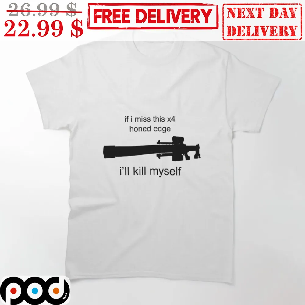 Gun If I Miss This X4 Honed Edge I'll Kill Myself Shirt