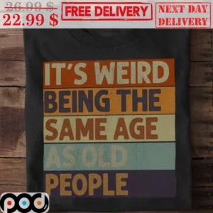It's Weird Being The Same Age As Old People Vintage Shirt