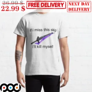 Sword If I Miss This Skip I'll Kill Myself Shirt