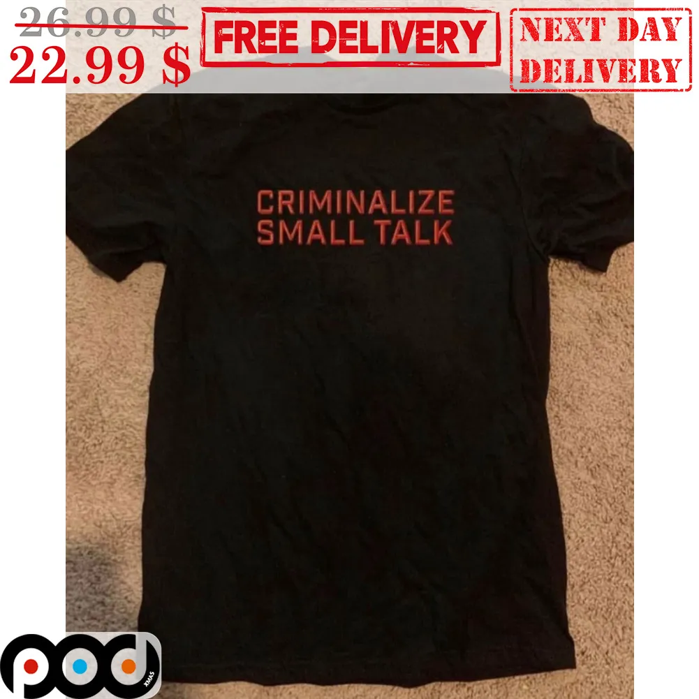 Criminalize Small Talk Shirt