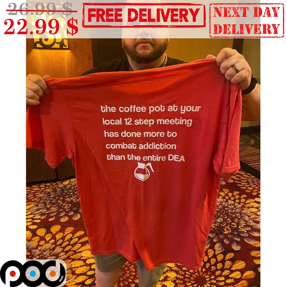 The Coffee Pot At Your Local 12 Step Meeting Has Done More To Combat Addiction Than The Entire Dea Shirt