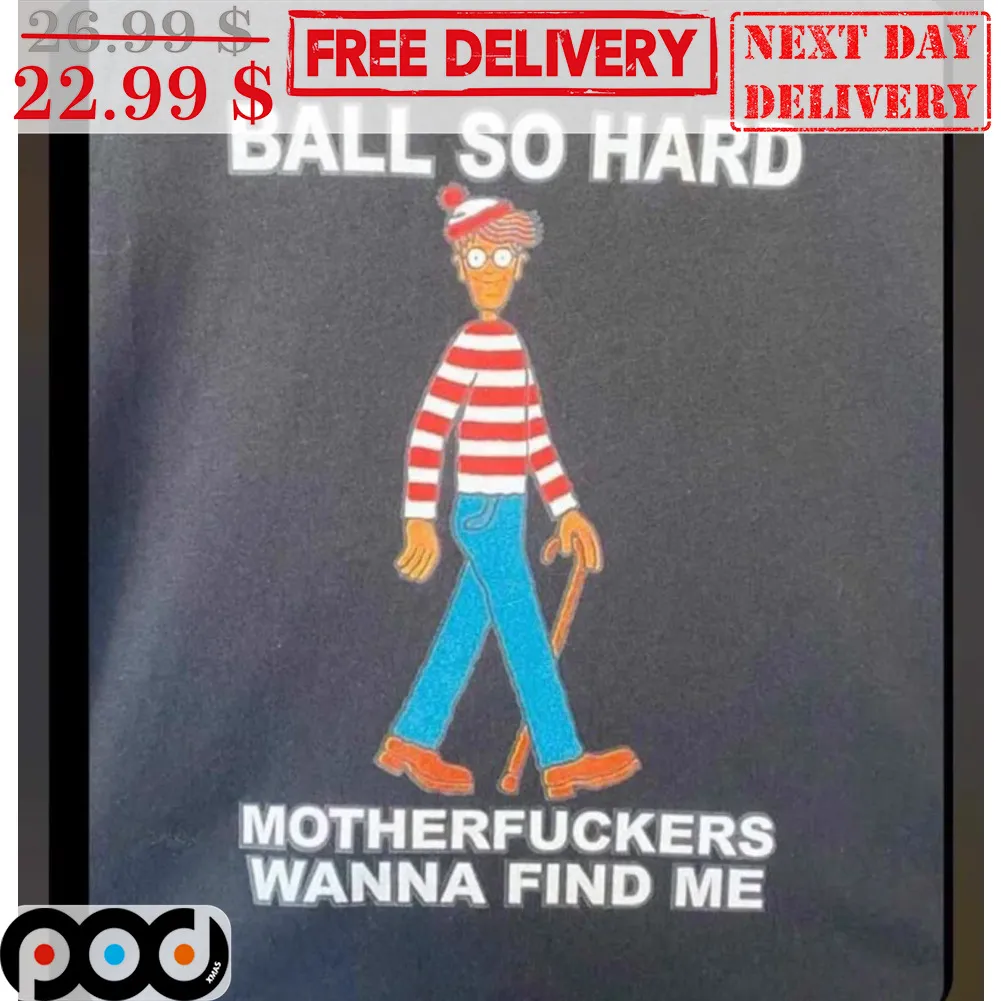 Ball So Hard Motherfuckers Wanna Find Me Shirt