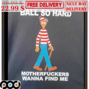 Ball So Hard Motherfuckers Wanna Find Me Shirt