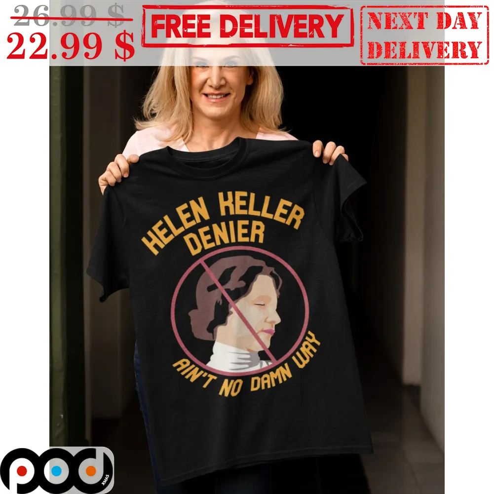 Helen Keller Denier Ain't No Damn Way Ban Shirt