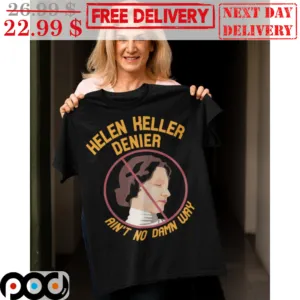 Helen Keller Denier Ain't No Damn Way Ban Shirt