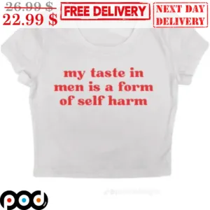 My Taste In Men Is A Form Of Self Harm Shirt