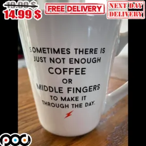 Sometimes There Is Just Not Enough Coffee Or Middle Fingers To Make It Through The Day Mug