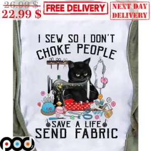 Black Cat I Sew So I Don't Choke People Save A Life Send Fabric Shirt