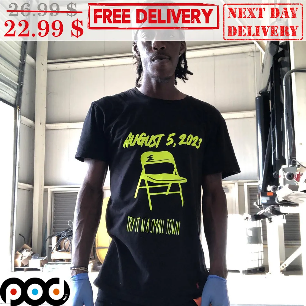 Chair August 5 2023 Try It In A Small Town Shirt