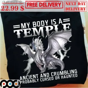 Dragon My Body Is A Temple Ancient And Crumbling Probably Cursed Or Haunted Shirt