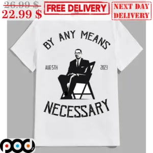 Man By Any Means Aug 5th 2023 Necessary Shirt