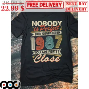 Nobody Is Perfect But If You Were Born In 1987 You Are Pretty Close Vintage Shirt