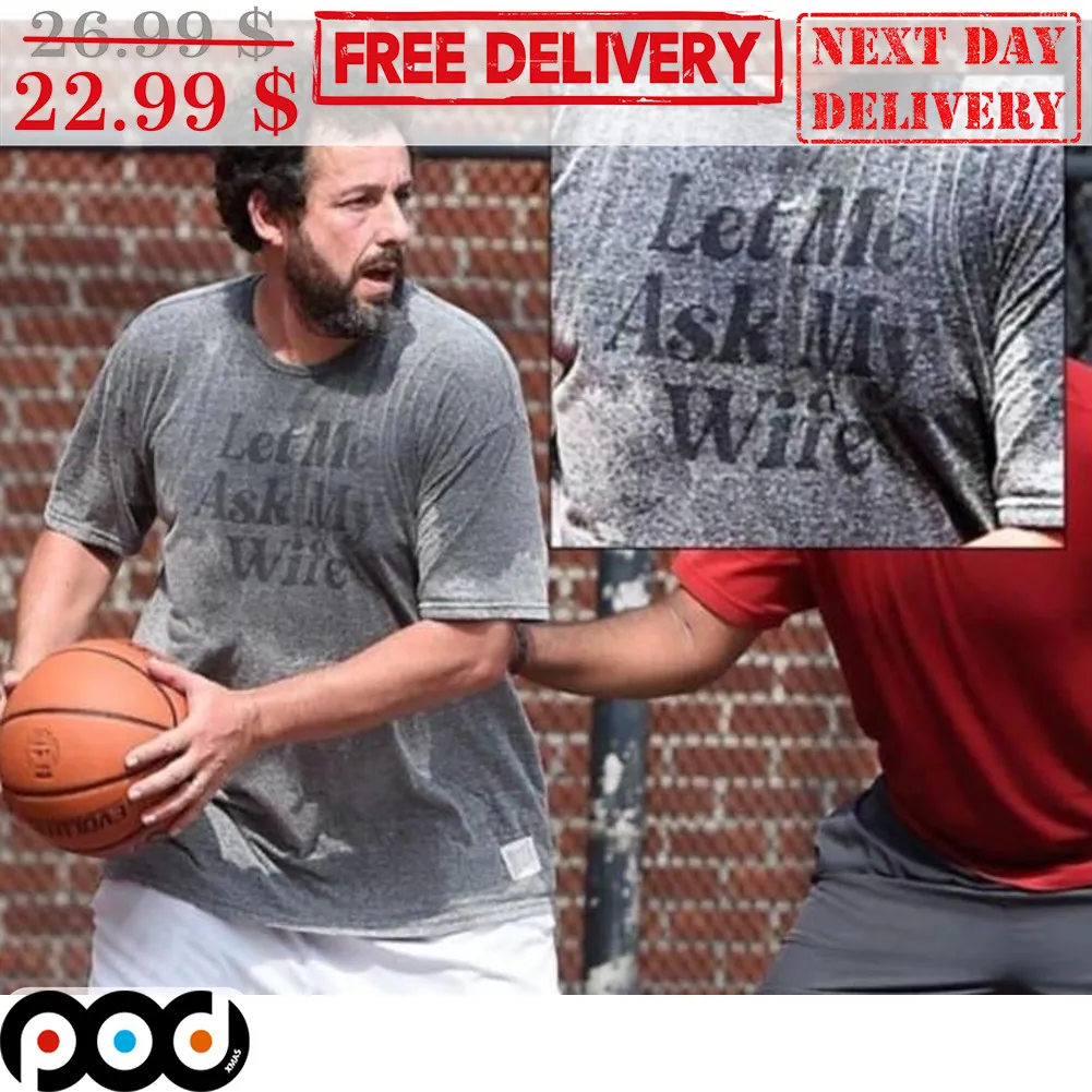 Adam Sandler Let Me Ask My Wife Shirt