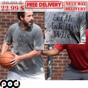 Adam Sandler Let Me Ask My Wife Shirt