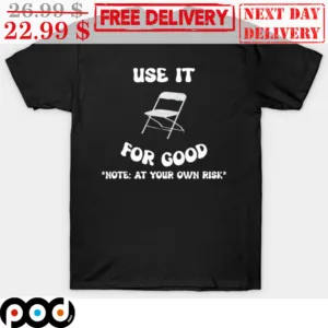 Chair Use It For Good Note At Your Own Risk Shirt